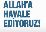 YAPILAN USULSÜZLÜKLERİ ALLAH’A HAVALE EDİYORUZ